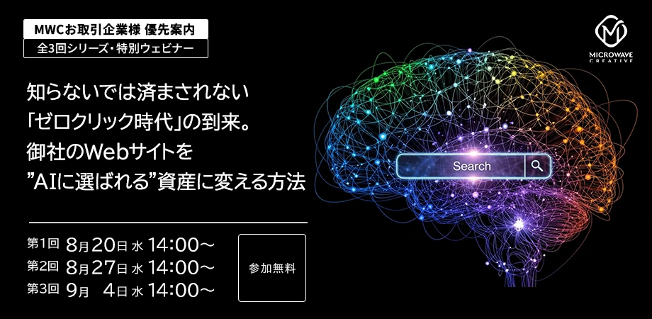 【MWCお取引企業様 優先案内】全3回シリーズ・特別ウェビナー  『知らないでは済まされない「ゼロクリック時代」の到来。 御社のWebサイトを”AIに選ばれる”資産に変える方法』